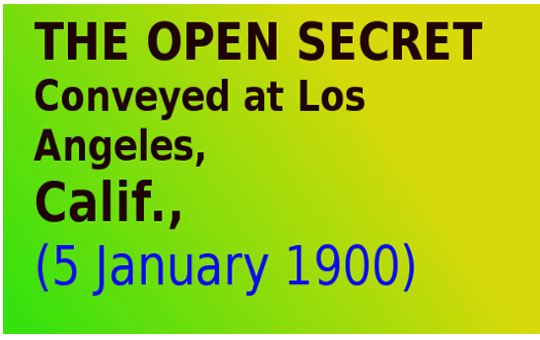 THE OPEN SECRET  (Conveyed at Los Angeles, Calif., fifth January 1900) 