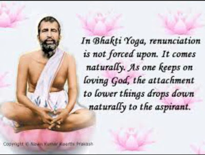 Sri Ramakrishna _ In Bhakti Yoga, renunciation is not forced upon .